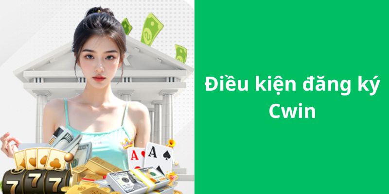 Điều kiện khi bạn thực hiện đăng ký tài khoản Cwin